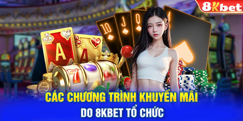 Các chương trình khuyến mãi do 8KBET tổ chức