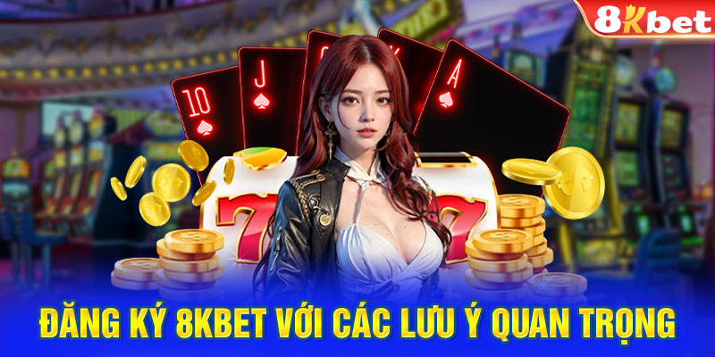 Đăng ký 8kbet với các lưu ý quan trọng