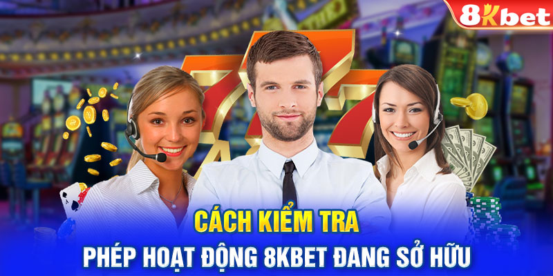 Cách kiểm tra giấy phép hoạt động 8KBET