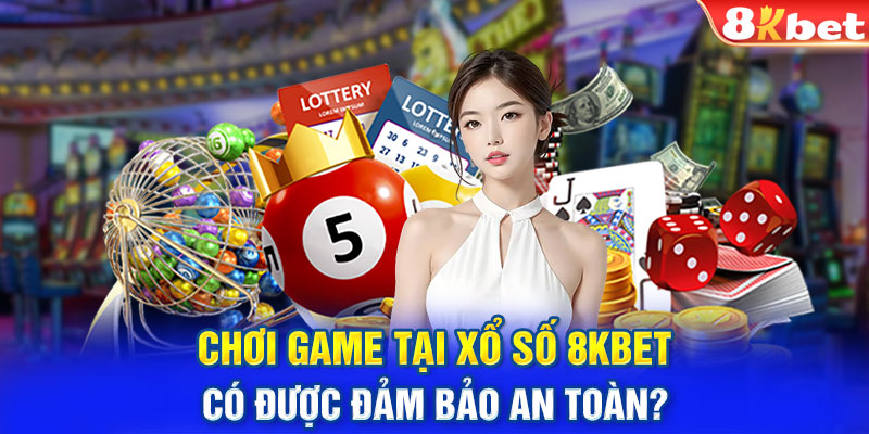 Chơi game tại xổ số 8KBET có được đảm bảo an toàn?