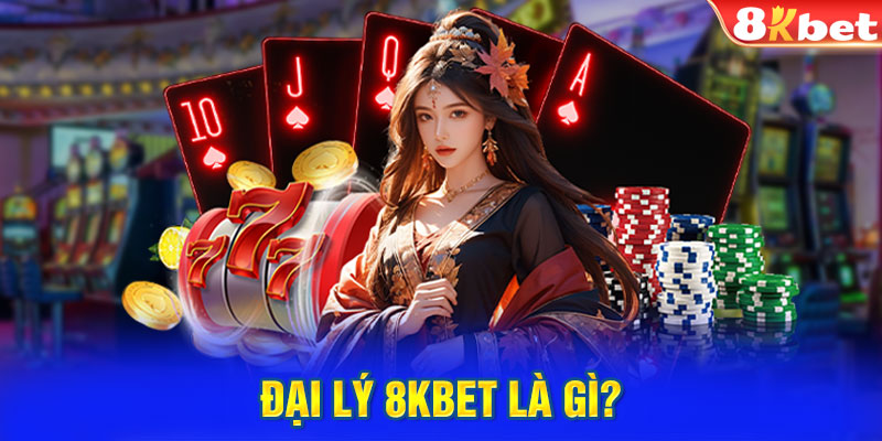 Đại lý 8KBET là gì?