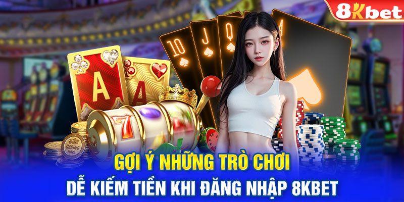 Gợi ý những trò chơi dễ kiếm tiền khi đăng nhập 8KBET