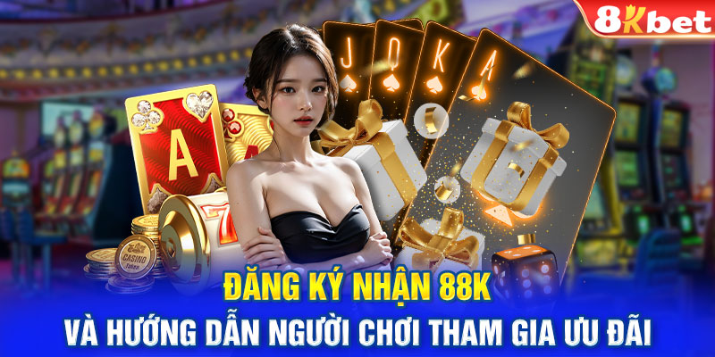 Đăng ký nhận 88K và hướng dẫn người chơi tham gia ưu đãi