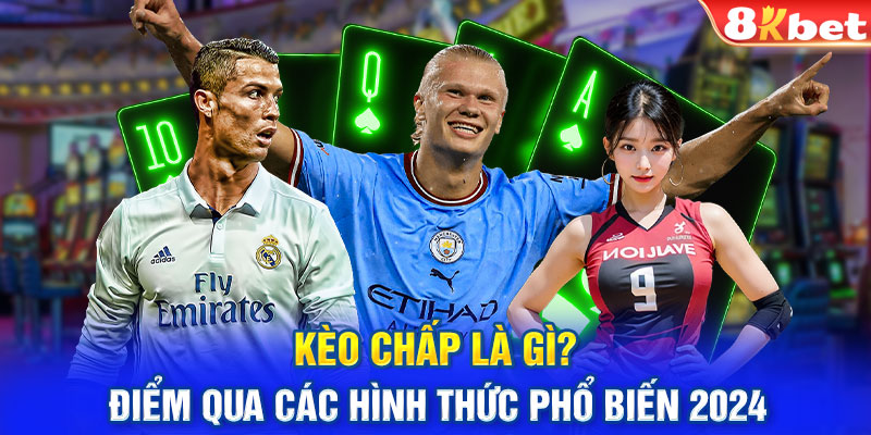 Kèo Chấp Là Gì? Điểm Qua Các Hình Thức Phổ Biến 2024