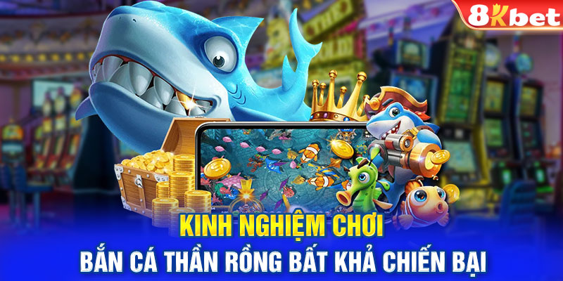 Kinh nghiệm chơi bắn cá thần rồng bất khả chiến bại