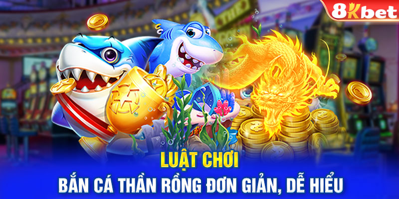 Luật chơi bắn cá thần rồng đơn giản, dễ hiểu