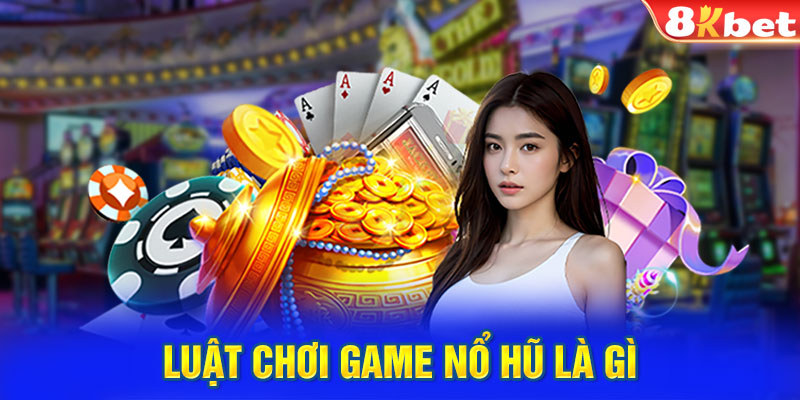 Luật chơi game nổ hũ là gì