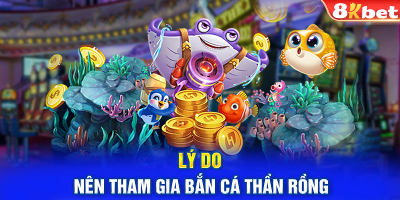 Lý do nên tham gia bắn cá thần rồng