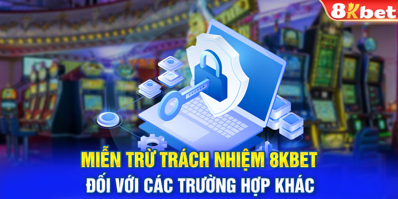 Miễn trừ trách nhiệm 8KBET đối với các trường hợp khác