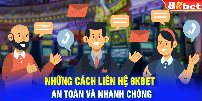 Những cách liên hệ 8KBET an toàn và nhanh chóng