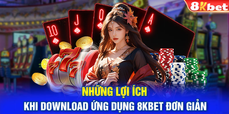 Những lợi ích khi download ứng dụng 8KBET đơn giản