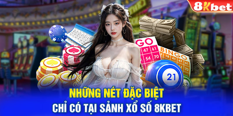 Những nét đặc biệt chỉ có tại sảnh xổ số 8KBET