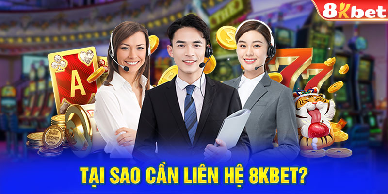 Tại sao cần liên hệ 8KBET?