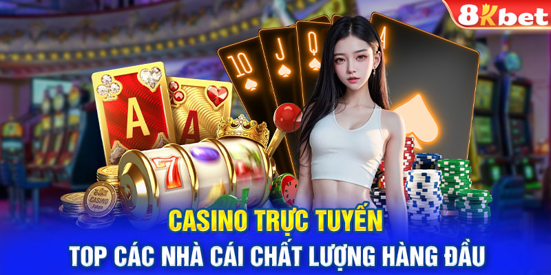 Casino trực tuyến - Top các nhà cái chất lượng hàng đầu